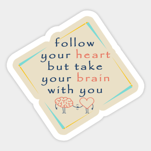 Follow your heart but take your brain with you Sticker